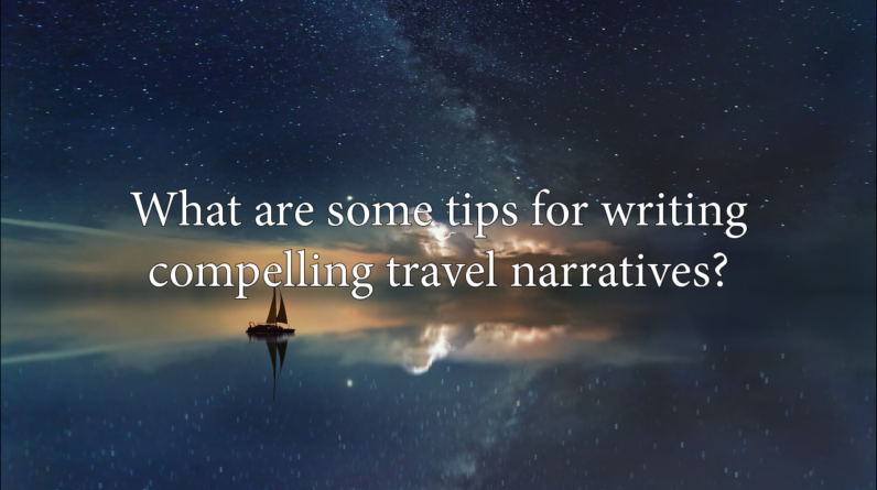 What are some tips for writing compelling travel narratives?